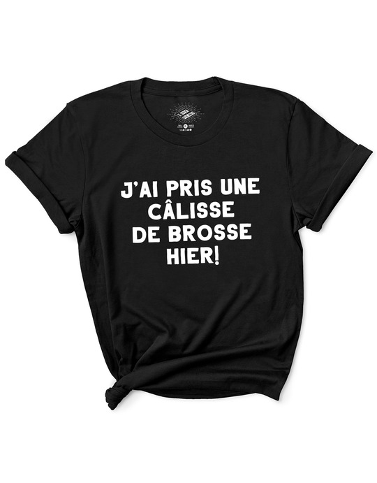 T-Shirt J'ai Pris Une Câlisse de Brosse Hier