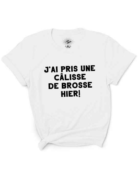 T-Shirt J'ai Pris Une Câlisse de Brosse Hier