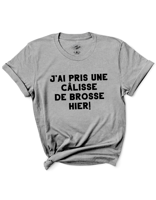 T-Shirt J'ai Pris Une Câlisse de Brosse Hier