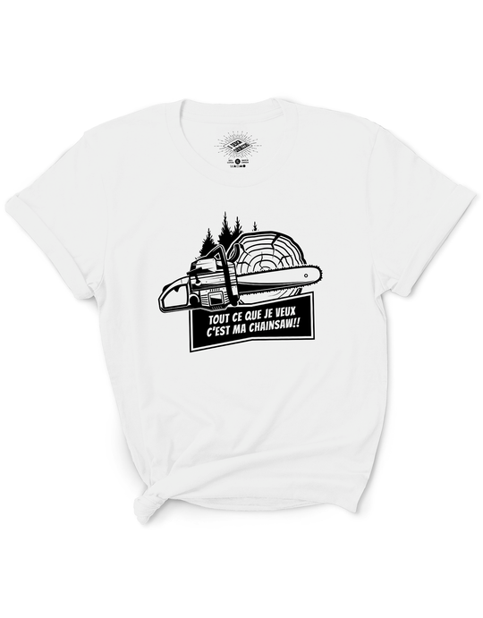 T-Shirt Tout Ce Que Je Veux C'est Ma Chainsaw!