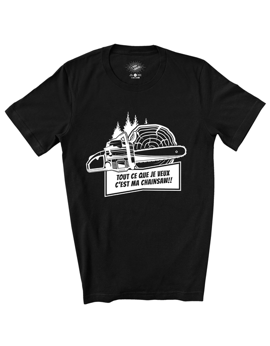 T-Shirt Tout Ce Que Je Veux C'est Ma Chainsaw!!