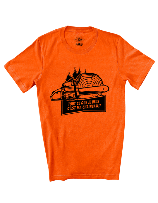 T-Shirt Tout Ce Que Je Veux C'est Ma Chainsaw!!