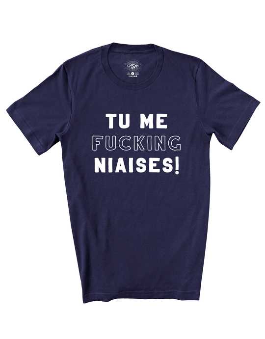 T-Shirt Tu me Fucking Niaises!