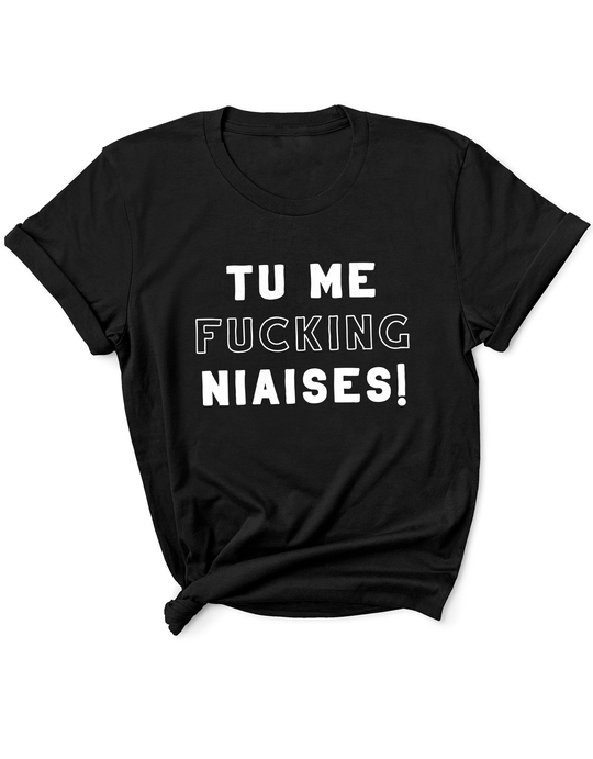 T-Shirt Tu Me Fucking Niaises